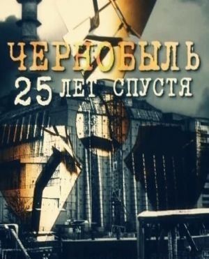 Чернобыль 25 лет спустя (документальный), 2011 год Чернобыль 25 лет спустя (документальный), 2011 год